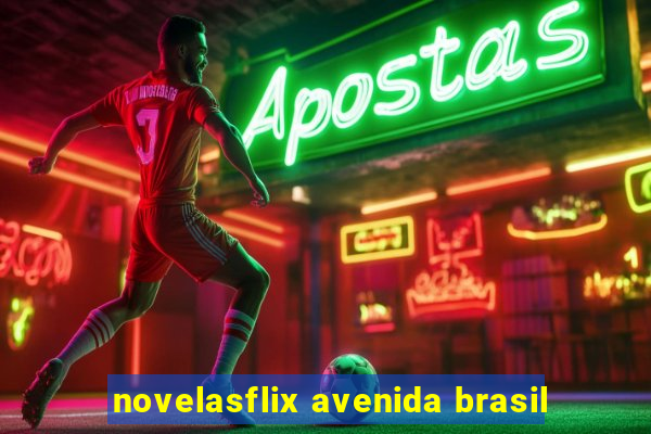 novelasflix avenida brasil